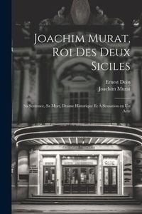 Produktbild: Joachim Murat, roi des Deux Siciles: Sa sentence, sa mort, drame historique et &agrave; sensation en un acte