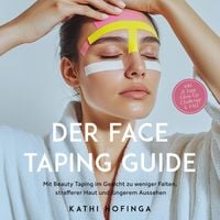Produktbild: Der Face Taping Guide: Mit Beauty Taping im Gesicht zu weniger Falten, strafferer Haut und j&uuml;ngerem Aussehen - inkl. 21 Tage Glow-Up Challenge & FAQ