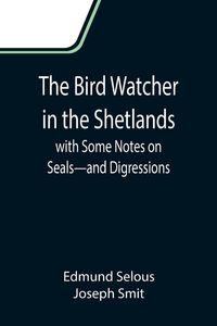 Produktbild: The Bird Watcher in the Shetlands, with Some Notes on Seals-and Digressions