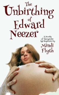 Produktbild: The Unbirthing of Edward Neezer: A Novella of Transgender Age Regression