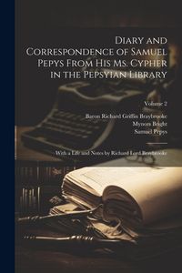 Produktbild: Diary and Correspondence of Samuel Pepys From His Ms. Cypher in the Pepsyian Library: With a Life and Notes by Richard Lord Braybrooke; Volume 2