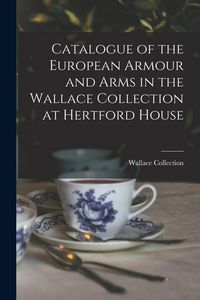 Produktbild: Catalogue of the European Armour and Arms in the Wallace Collection at Hertford House