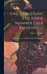 Produktbild: Eine Vorlesung f&uuml;r Junge M&auml;nner &uuml;ber Keuschheit: Zugleich Warnungs- und Belehrungsschrift f&uuml;r Eheleu
