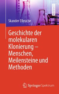 Produktbild: Geschichte der molekularen Klonierung &ndash; Menschen, Meilensteine und Methoden