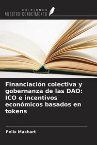 Produktbild: Financiaci&oacute;n colectiva y gobernanza de las DAO: ICO e incentivos econ&oacute;micos basados en tokens