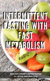 Produktbild: Intermittent Fasting With Fast Metabolism Beginners Guide To Intermittent Fasting 8:16 Diet Steady Weight Loss + Dry Fasting : Guide to Miracle of Fas