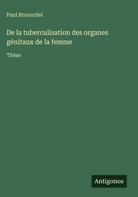 Produktbild: De la tuberculisation des organes g&eacute;nitaux de la femme