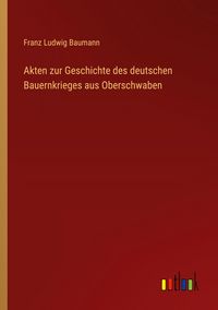 Produktbild: Akten zur Geschichte des deutschen Bauernkrieges aus Oberschwaben