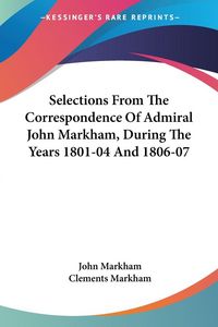 Produktbild: Selections From The Correspondence Of Admiral John Markham, During The Years 1801-04 And 1806-07