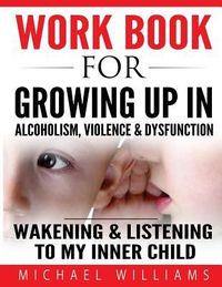 Produktbild: Workbook For Growing Up In Alcoholism, Violence & Dysfunction: Wakening and Listening To Our Inner Child