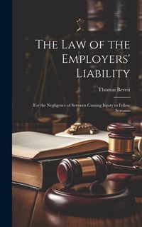 Produktbild: The Law of the Employers' Liability: For the Negligence of Servants Causing Injury to Fellow Servants