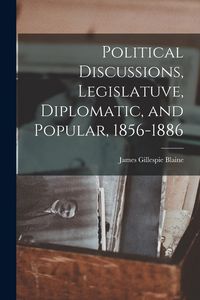Produktbild: Political Discussions, Legislatuve, Diplomatic, and Popular, 1856-1886
