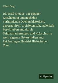 Produktbild: Die Insel Rhodus, aus eigener Anschauung und nach den vorhandenen Quellen historisch, geographisch, arch&auml;ologisch, malerisch beschrieben und durch Ori