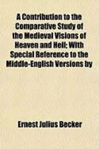 Produktbild: A Contribution to the Comparative Study of the Medieval Visions of Heaven and Hell; With Special Reference to the Middle-English Versions by