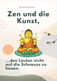 Produktbild: Zen und die Kunst, den Leuten Nicht Auf die Schnauze Zu Hauen