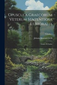 Produktbild: Opuscula Graecorum Veterum Sententiosa Et Moralia: Graece Et Latine; Volume 1