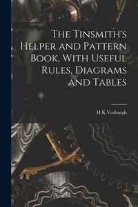 Produktbild: The Tinsmith's Helper and Pattern Book, With Useful Rules, Diagrams and Tables