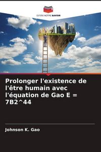 Produktbild: Prolonger l'existence de l'&ecirc;tre humain avec l'&eacute;quation de Gao E = 7B2^44
