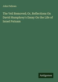 Produktbild: The Veil Removed; Or, Reflections On David Humphrey's Essay On the Life of Israel Putnam