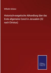 Produktbild: Historisch-exegetische Abhandlung &uuml;ber das Erste allgemeine Concil in Jerusalem (52 nach Christus)