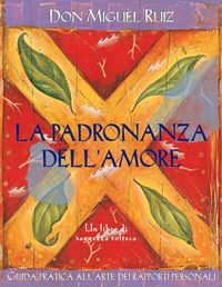 Produktbild: La padronanza dell'amore. Guida pratica dell'arte dei rapporti personali. Un libro di saggezza tolteca