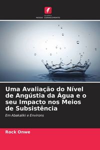 Produktbild: Uma Avalia&ccedil;&atilde;o do N&iacute;vel de Ang&uacute;stia da &Aacute;gua e o seu Impacto nos Meios de Subsist&ecirc;ncia