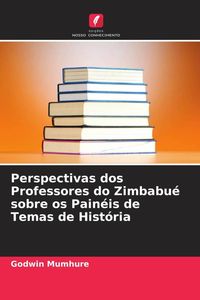Produktbild: Perspectivas dos Professores do Zimbabu&eacute; sobre os Pain&eacute;is de Temas de Hist&oacute;ria