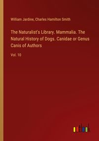 Produktbild: The Naturalist's Library. Mammalia. The Natural History of Dogs. Canidae or Genus Canis of Authors