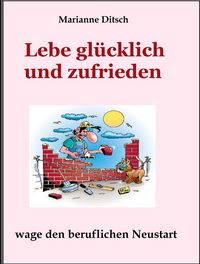 Produktbild: Lebe gl&uuml;cklich und zufrieden - wage den beruflichen Neustart