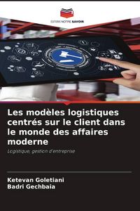 Produktbild: Les mod&egrave;les logistiques centr&eacute;s sur le client dans le monde des affaires moderne