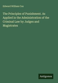 Produktbild: The Principles of Punishment. As Applied in the Administration of the Criminal Law by Judges and Magistrates