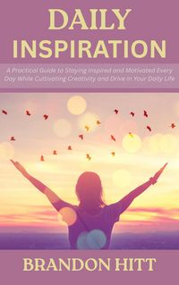 Produktbild: Daily Inspiration: A Practical Guide to Staying Inspired and Motivated Every Day While Cultivating Creativity and Drive in Your Daily Life