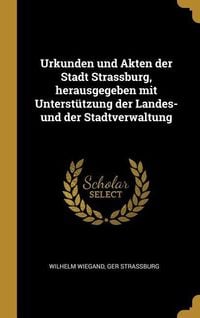 Produktbild: Urkunden Und Akten Der Stadt Strassburg, Herausgegeben Mit Unterst&uuml;tzung Der Landes- Und Der Stadtverwaltung