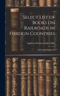 Produktbild: Select List of Books on Railroads in Foreign Countries: Government Regulation