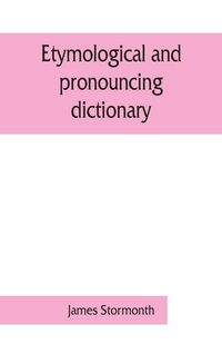 Produktbild: Etymological and pronouncing dictionary of the English language including a very copious selection of scientific terms for use in schools and colleges