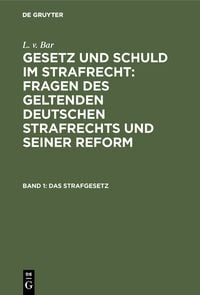 Produktbild: L. v. Bar: Gesetz und Schuld im Strafrecht : Fragen des geltenden... / Das Strafgesetz