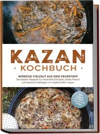 Produktbild: Kazan Kochbuch: W&uuml;rzige Vielfalt aus dem Feuertopf &ndash; Die besten Rezepte f&uuml;r herzhafte Eint&ouml;pfe, zartes Fleisch und k&ouml;stliche Beilagen im traditionellen Kasan - inkl. vegane Gerichte, Snacks und So&szlig;en