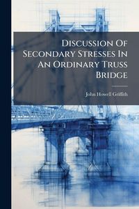 Produktbild: Discussion Of Secondary Stresses In An Ordinary Truss Bridge