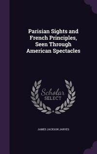 Produktbild: Parisian Sights and French Principles, Seen Through American Spectacles