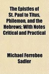 Produktbild: The Epistles of St. Paul to Titus, Philemon, and the Hebrews; With Notes Critical and Practical