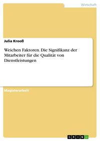 Produktbild: Die Signifikanz der Mitarbeiter f&uuml;r die Qualit&auml;t von Dienstleistungen - Die Bedeutung der weichen Faktoren