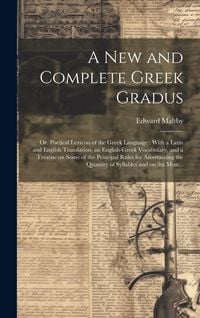 Produktbild: A New and Complete Greek Gradus: Or, Poetical Lexicon of the Greek Language: With a Latin and English Translation, an English-Greek Vocabulary, and a