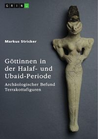 Produktbild: G&ouml;ttinnen in der Halaf- und Ubaid-Periode. Arch&auml;ologischer Befund Terrakottafiguren