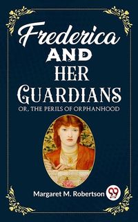 Produktbild: Frederica and her Guardians Or, The Perils of Orphanhood