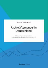 Produktbild: Fachkr&auml;ftemangel in Deutschland. Gibt es einen Personalnotstand in den Bereichen Gesundheit und Handwerk?