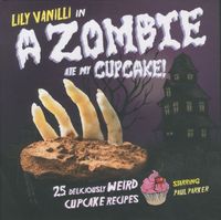 Produktbild: A Zombie Ate My Cupcake!: 25 Deliciously Weird Cupcake Recipes
