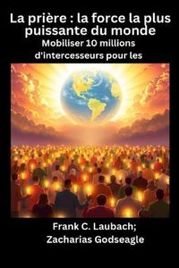 Produktbild: La pri&egrave;re - la force la plus puissante du monde - Mobiliser 10 millions d'intercesseurs pour les NATIONS