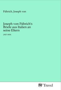 Produktbild: Joseph von F&uuml;hrich's Briefe aus Italien an seine Eltern