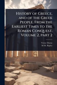 Produktbild: History of Greece, and of the Greek People, From the Earliest Times to the Roman Conquest, Volume 2, part 2