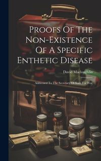 Produktbild: Proofs Of The Non-existence Of A Specific Enthetic Disease: Addressed To The Secretary Of State For War